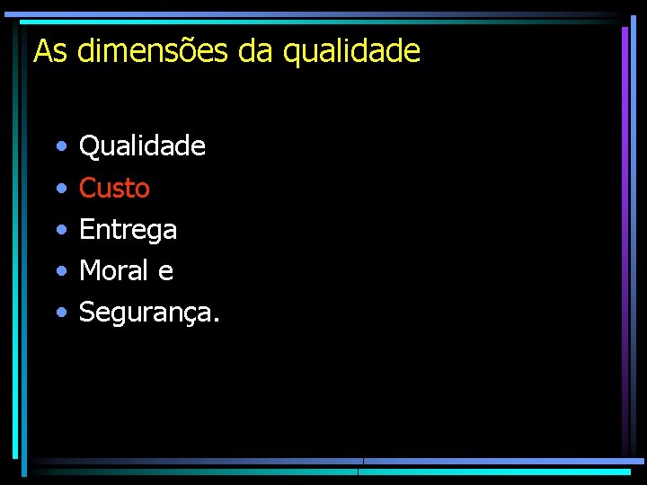 As dimensões da qualidade • • • Qualidade Custo Entrega Moral e Segurança. As dimensões da qualidade • • • Qualidade Custo Entrega Moral e Segurança.