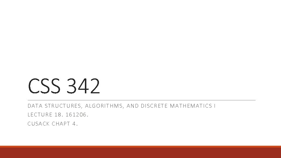 CSS 342 DATA S TR U CTURES, ALGO RITHMS , AND DISCRETE MATHEMATICS I