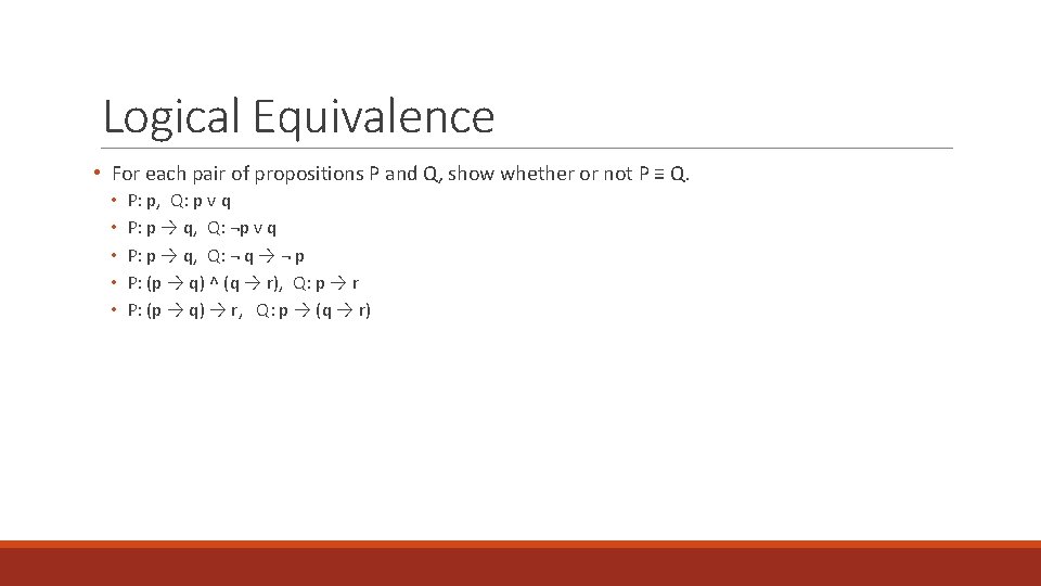 Logical Equivalence • For each pair of propositions P and Q, show whether or