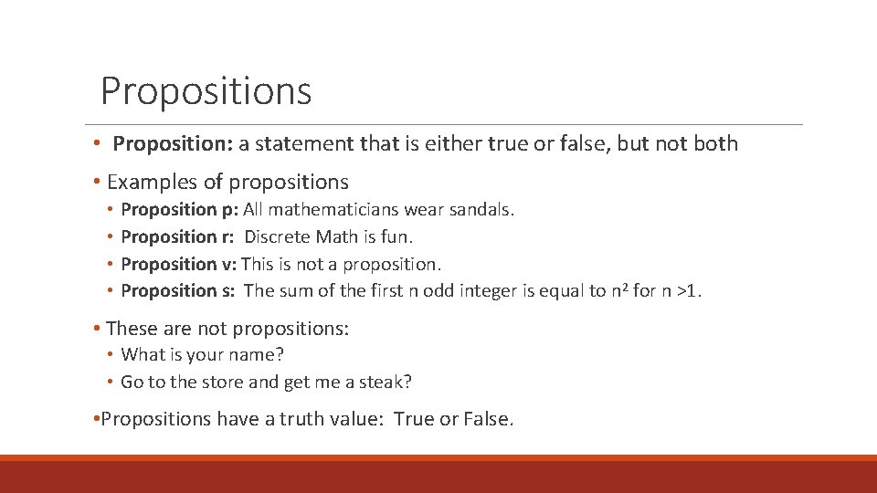 Propositions • Proposition: a statement that is either true or false, but not both