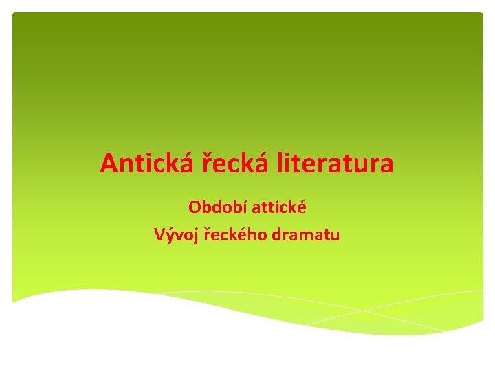 Antická řecká literatura Období attické Vývoj řeckého dramatu 