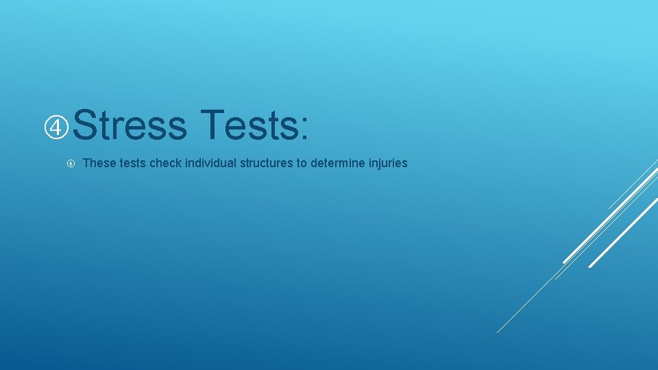 Stress Tests: These tests check individual structures to determine injuries Stress Tests: These tests check individual structures to determine injuries