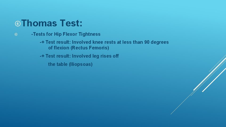 Thomas Test: -Tests for Hip Flexor Tightness -+ Test result: Involved knee rests Thomas Test: -Tests for Hip Flexor Tightness -+ Test result: Involved knee rests