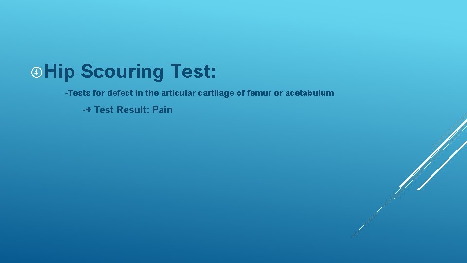 Hip Scouring Test: -Tests for defect in the articular cartilage of femur or Hip Scouring Test: -Tests for defect in the articular cartilage of femur or