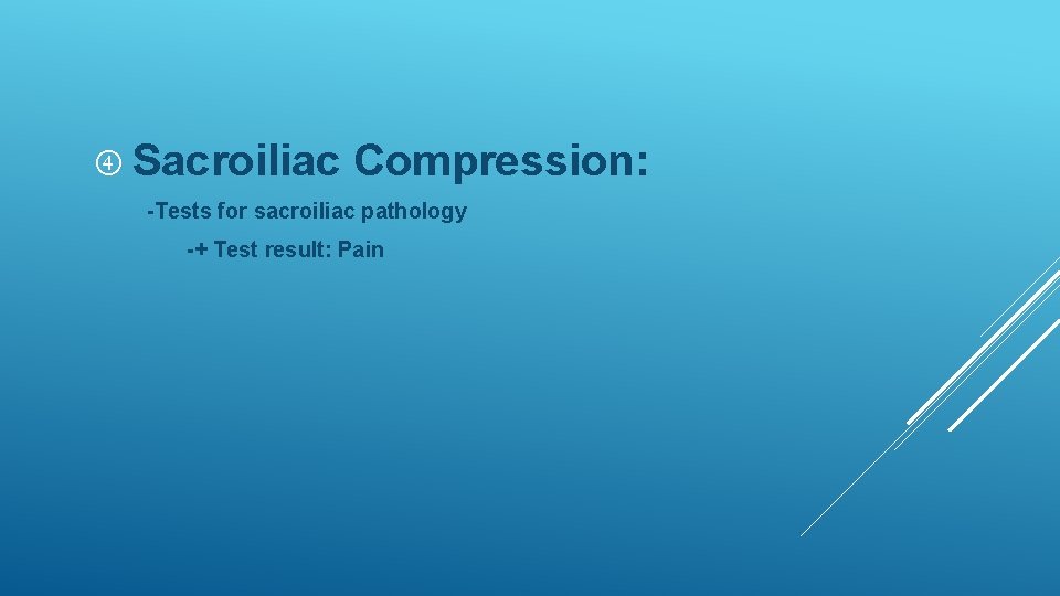 Sacroiliac Compression: -Tests for sacroiliac pathology -+ Test result: Pain Sacroiliac Compression: -Tests for sacroiliac pathology -+ Test result: Pain