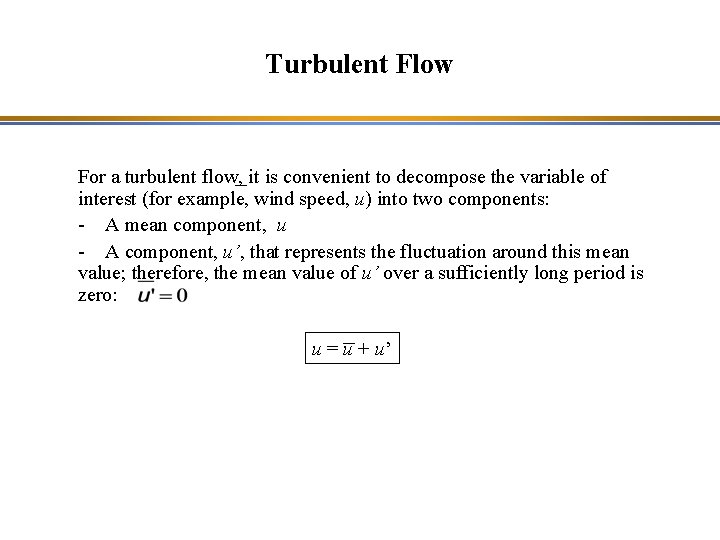 Turbulent Flow For a turbulent flow, it is convenient to decompose the variable of