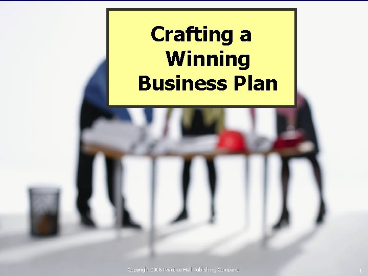 Crafting a Winning Business Plan Chapter 6: Business Plan Copyright 2006 Prentice Hall Publishing