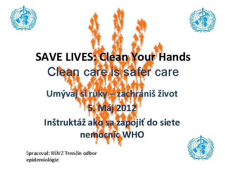SAVE LIVES: Clean Your Hands Clean care is safer care Umývaj si ruky –