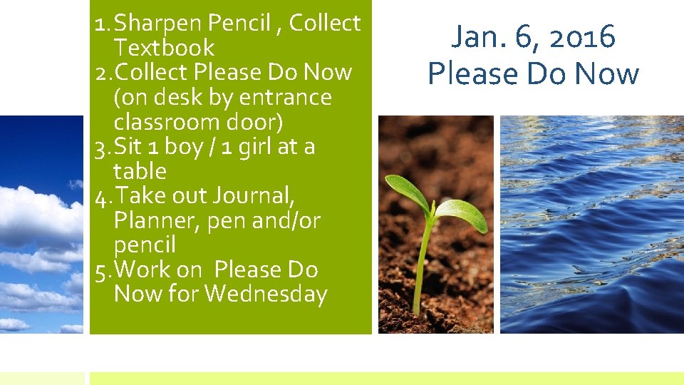 1. Sharpen Pencil , Collect Textbook 2. Collect Please Do Now (on desk by