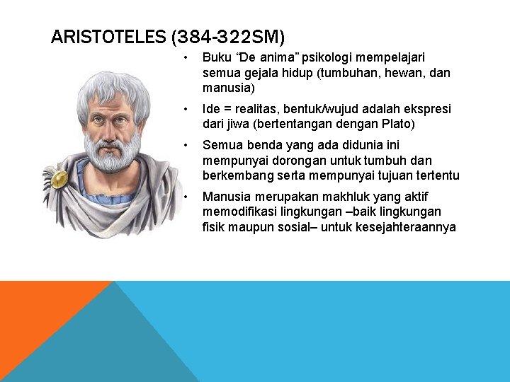 ARISTOTELES (384 -322 SM) • Buku “De anima” psikologi mempelajari semua gejala hidup (tumbuhan,