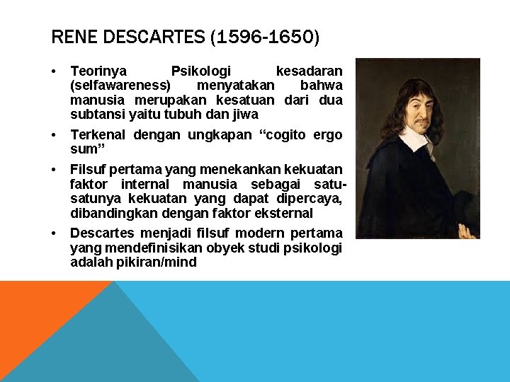 RENE DESCARTES (1596 -1650) • Teorinya Psikologi kesadaran (selfawareness) menyatakan bahwa manusia merupakan kesatuan