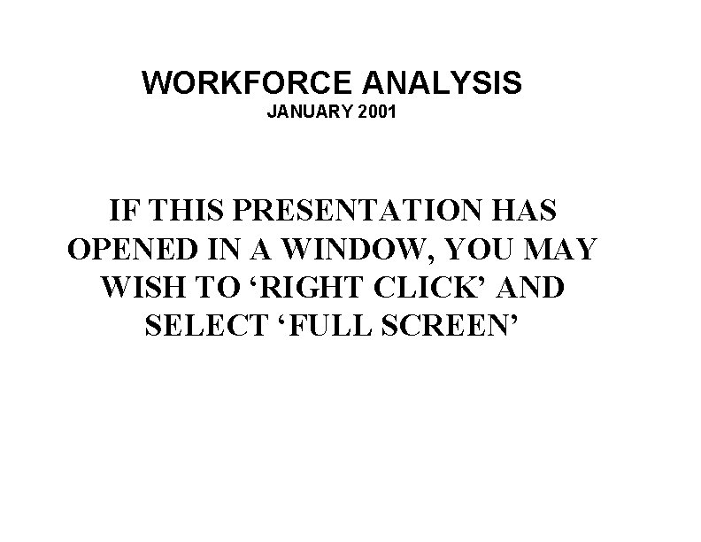 WORKFORCE ANALYSIS JANUARY 2001 IF THIS PRESENTATION HAS OPENED IN A WINDOW, YOU MAY