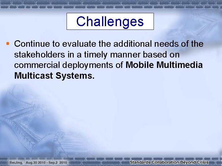 Challenges § Continue to evaluate the additional needs of the stakeholders in a timely