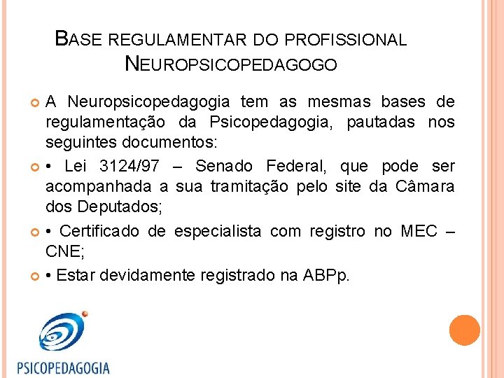 BASE REGULAMENTAR DO PROFISSIONAL NEUROPSICOPEDAGOGO A Neuropsicopedagogia tem as mesmas bases de regulamentação da