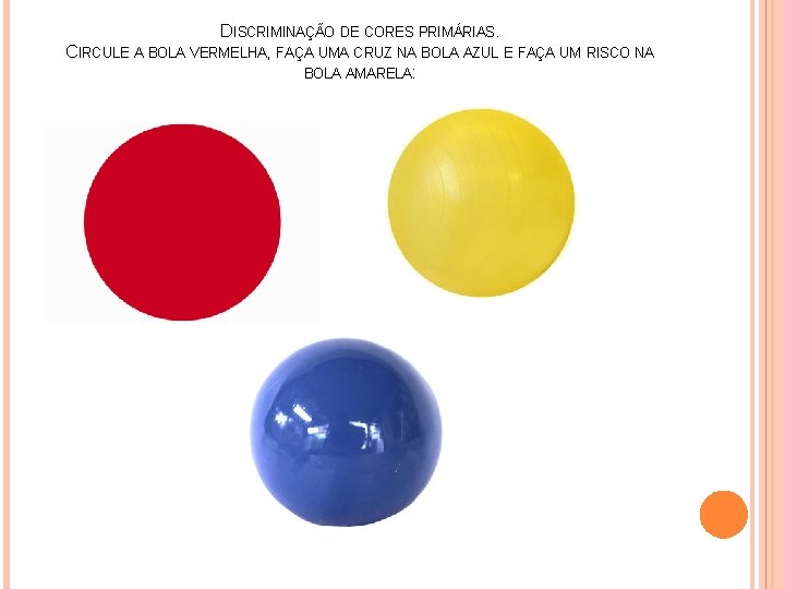 DISCRIMINAÇÃO DE CORES PRIMÁRIAS. CIRCULE A BOLA VERMELHA, FAÇA UMA CRUZ NA BOLA AZUL