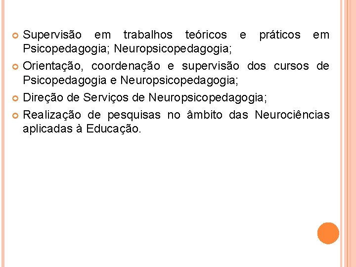 Supervisão em trabalhos teóricos e práticos em Psicopedagogia; Neuropsicopedagogia; Orientação, coordenação e supervisão dos