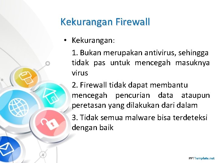 Kekurangan Firewall • Kekurangan: 1. Bukan merupakan antivirus, sehingga tidak pas untuk mencegah masuknya