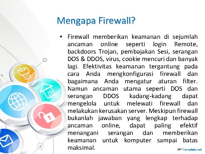 Mengapa Firewall? • Firewall memberikan keamanan di sejumlah ancaman online seperti login Remote, backdoors