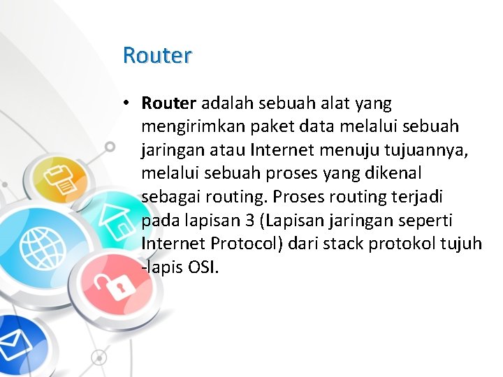Router • Router adalah sebuah alat yang mengirimkan paket data melalui sebuah jaringan atau