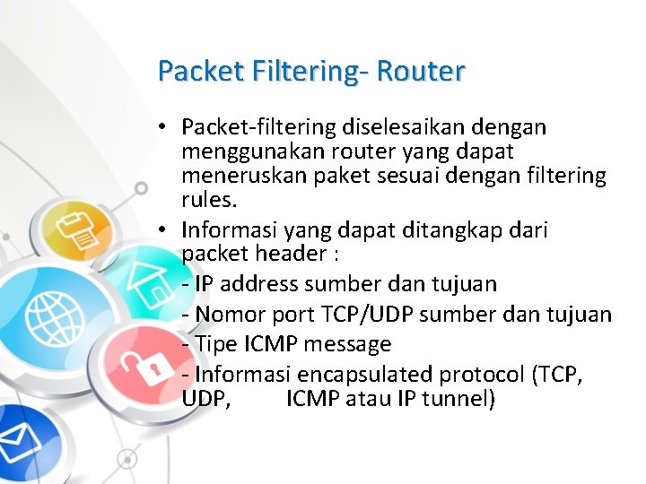 Packet Filtering- Router • Packet-filtering diselesaikan dengan menggunakan router yang dapat meneruskan paket sesuai