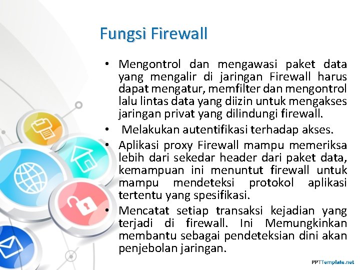 Fungsi Firewall • Mengontrol dan mengawasi paket data yang mengalir di jaringan Firewall harus