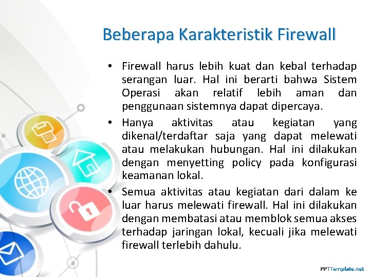 Beberapa Karakteristik Firewall • Firewall harus lebih kuat dan kebal terhadap serangan luar. Hal