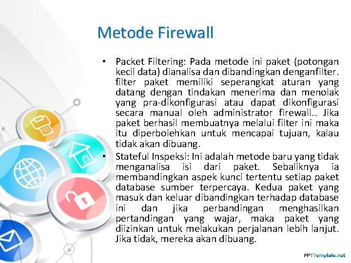 Metode Firewall • Packet Filtering: Pada metode ini paket (potongan kecil data) dianalisa dan