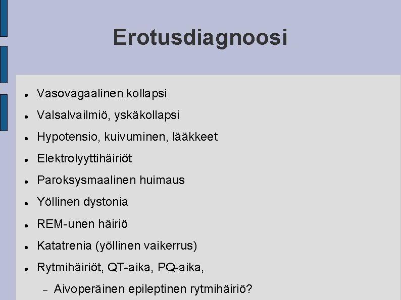 Erotusdiagnoosi Vasovagaalinen kollapsi Valsalvailmiö, yskäkollapsi Hypotensio, kuivuminen, lääkkeet Elektrolyyttihäiriöt Paroksysmaalinen huimaus Yöllinen dystonia REM-unen