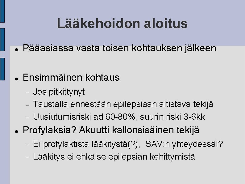 Lääkehoidon aloitus Pääasiassa vasta toisen kohtauksen jälkeen Ensimmäinen kohtaus Jos pitkittynyt Taustalla ennestään epilepsiaan