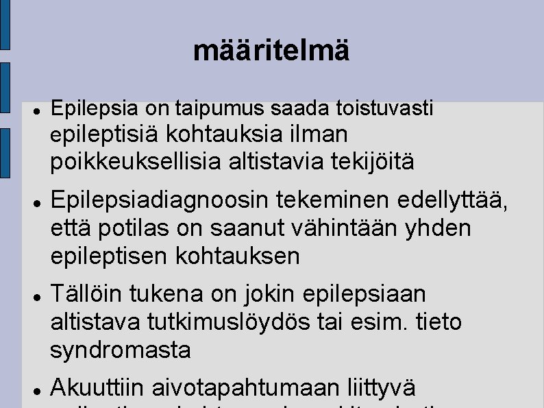 määritelmä Epilepsia on taipumus saada toistuvasti epileptisiä kohtauksia ilman poikkeuksellisia altistavia tekijöitä Epilepsiadiagnoosin tekeminen