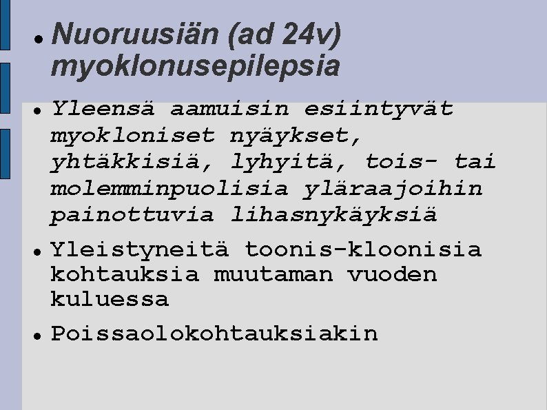  Nuoruusiän (ad 24 v) myoklonusepilepsia Yleensä aamuisin esiintyvät myokloniset nyäykset, yhtäkkisiä, lyhyitä, tois-