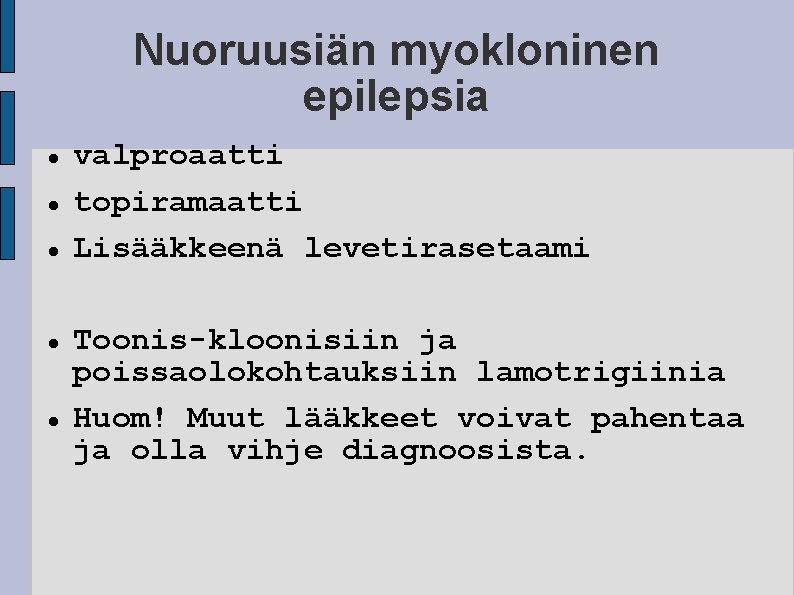 Nuoruusiän myokloninen epilepsia valproaatti topiramaatti Lisääkkeenä levetirasetaami Toonis-kloonisiin ja poissaolokohtauksiin lamotrigiinia Huom! Muut lääkkeet