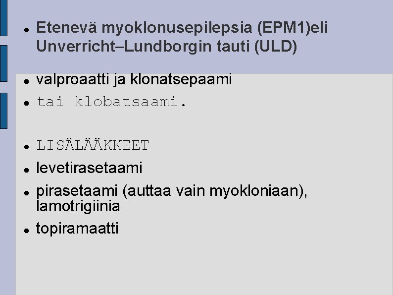  Etenevä myoklonusepilepsia (EPM 1)eli Unverricht–Lundborgin tauti (ULD) valproaatti ja klonatsepaami tai klobatsaami. LISÄLÄÄKKEET