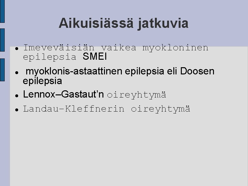 Aikuisiässä jatkuvia Imeveväisiän vaikea myokloninen epilepsia SMEI myoklonis-astaattinen epilepsia eli Doosen epilepsia Lennox–Gastaut’n oireyhtymä