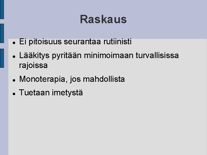 Raskaus Ei pitoisuus seurantaa rutiinisti Lääkitys pyritään minimoimaan turvallisissa rajoissa Monoterapia, jos mahdollista Tuetaan