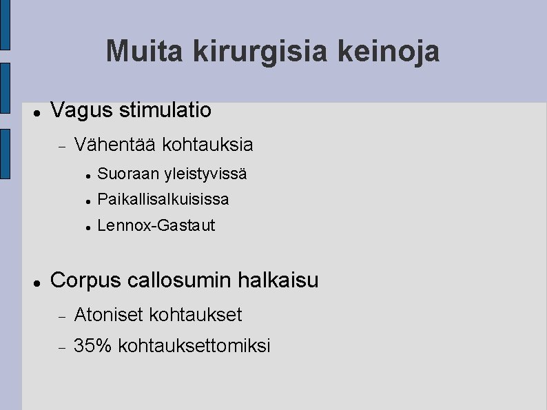 Muita kirurgisia keinoja Vagus stimulatio Vähentää kohtauksia Suoraan yleistyvissä Paikallisalkuisissa Lennox-Gastaut Corpus callosumin halkaisu