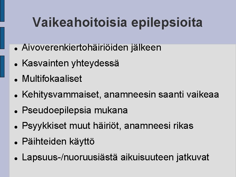 Vaikeahoitoisia epilepsioita Aivoverenkiertohäiriöiden jälkeen Kasvainten yhteydessä Multifokaaliset Kehitysvammaiset, anamneesin saanti vaikeaa Pseudoepilepsia mukana Psyykkiset