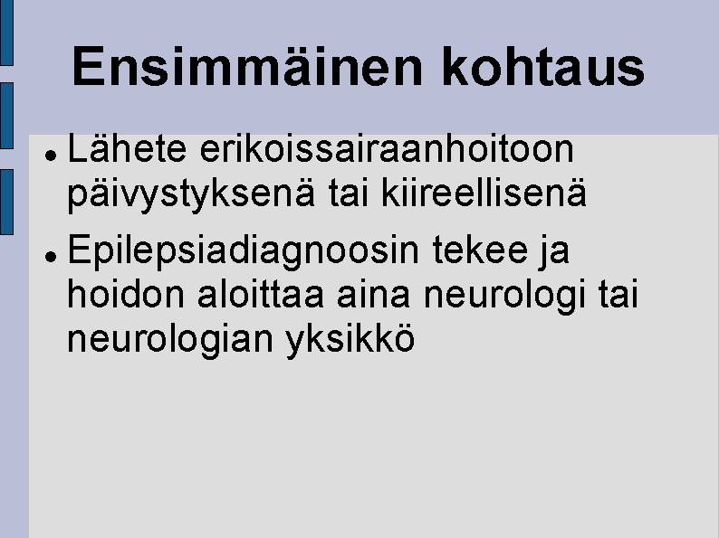 Ensimmäinen kohtaus Lähete erikoissairaanhoitoon päivystyksenä tai kiireellisenä Epilepsiadiagnoosin tekee ja hoidon aloittaa aina neurologi