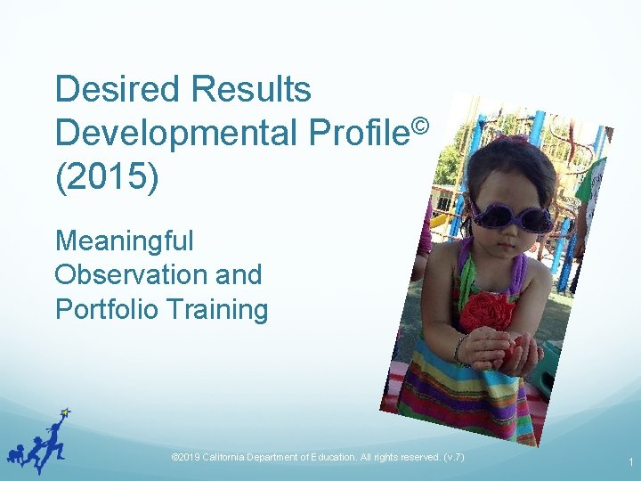 Desired Results Developmental Profile© (2015) Meaningful Observation and Portfolio Training © 2019 California Department