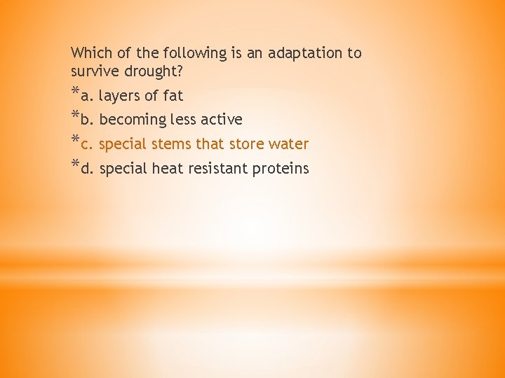 Which of the following is an adaptation to survive drought? *a. layers of fat