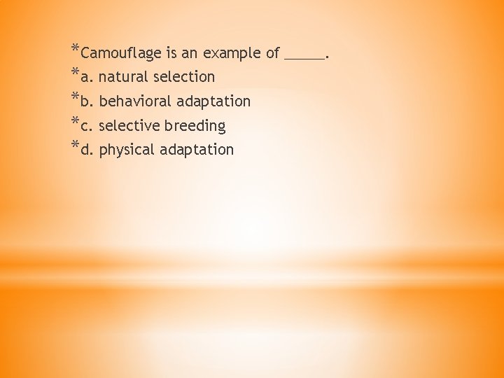 *Camouflage is an example of _____. *a. natural selection *b. behavioral adaptation *c. selective