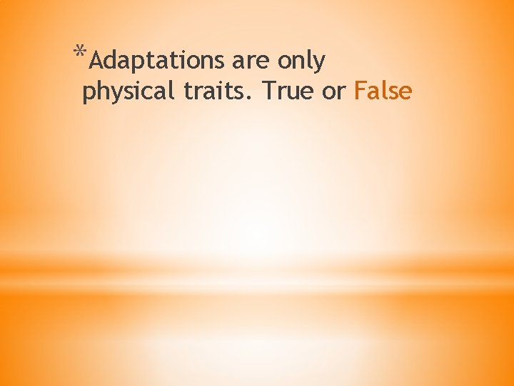 *Adaptations are only physical traits. True or False 