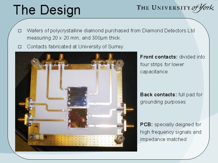 The Design � Wafers of polycrystalline diamond purchased from Diamond Detectors Ltd measuring 20