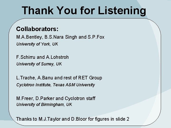 Thank You for Listening Collaborators: M. A. Bentley, B. S. Nara Singh and S.