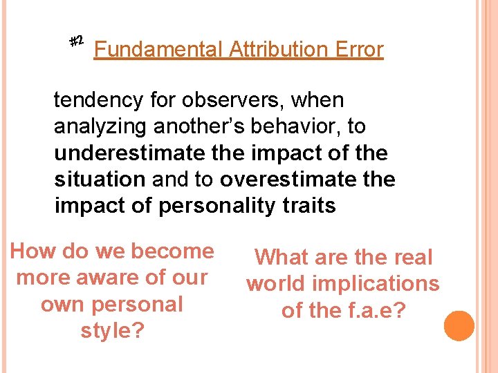 #2 Fundamental Attribution Error tendency for observers, when analyzing another’s behavior, to underestimate the