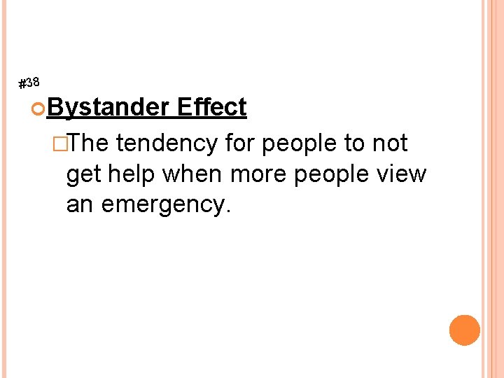 #38 Bystander Effect �The tendency for people to not get help when more people