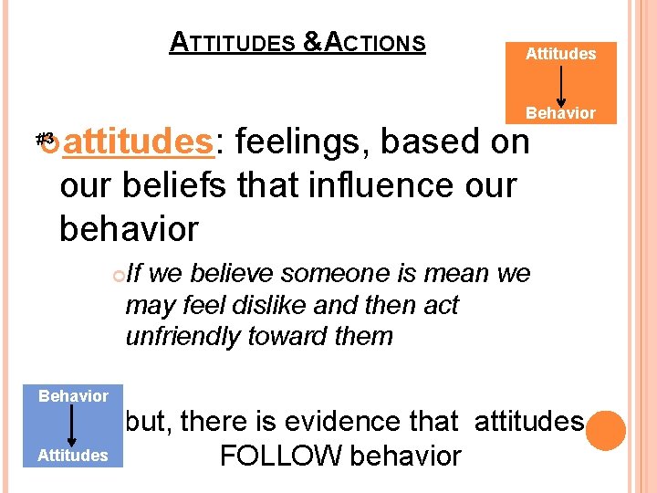 ATTITUDES &ACTIONS attitudes: #3 Attitudes Behavior feelings, based on our beliefs that influence our