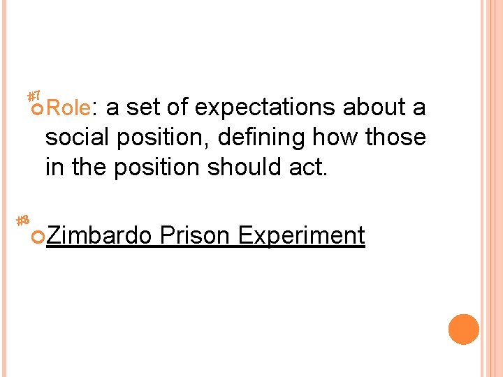 #7 Role: #8 a set of expectations about a social position, defining how those