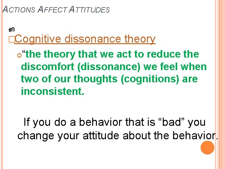 ACTIONS AFFECT ATTITUDES #9 �Cognitive dissonance theory “the theory that we act to reduce