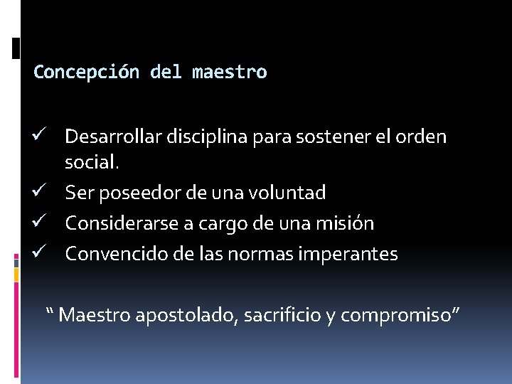 Concepción del maestro ü Desarrollar disciplina para sostener el orden social. ü Ser poseedor